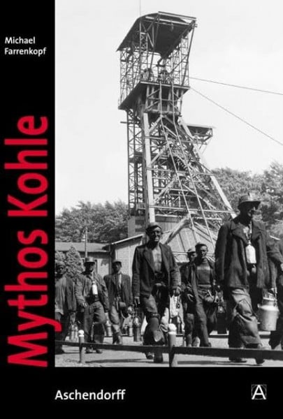 Farrenkopf, Michael Mythos Kohle: Der Ruhrbergbau in historischen Fotografien aus dem Bergbauarchiv Bochum