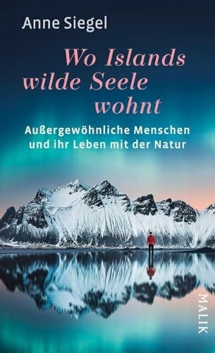 Siegel, Anne Wo Islands wilde Seele wohnt: Außergewöhnliche Menschen und ihr Leben mit der Natur | Spannende Biografien über Mut, Kreativität und Lebenslust