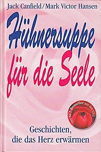 Canfield Jack und Mark Victor Hansen: Hühnersuppe für die Seele (Geschichten, die das Herz erwärmen)