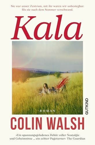 Walsh, Colin Kala: Sie war unser Zentrum, mit ihr waren wir unbesiegbar. Bis sie nach dem Sommer verschwand. | Der internationale Bestseller – »Ein unwiderstehlicher Krimi« Deutschlandfunk Kultur