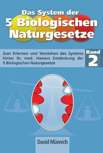 Münnich, David Das System der 5 Biologischen Naturgesetze - Band 2: Zum Erlernen und Verstehen des Systems hinter Dr. med. Hamers Entdeckung der fünf biologischen Naturgesetze