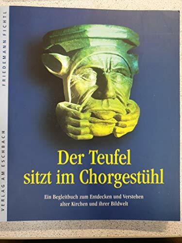 Fichtl, Friedemann Der Teufel sitzt im Chorgestühl: Entdeckungen in alten Kirchen. Ein Begleitbuch zum Entdecken und Verstehen alter Kirchen und ihrer Bildwelt