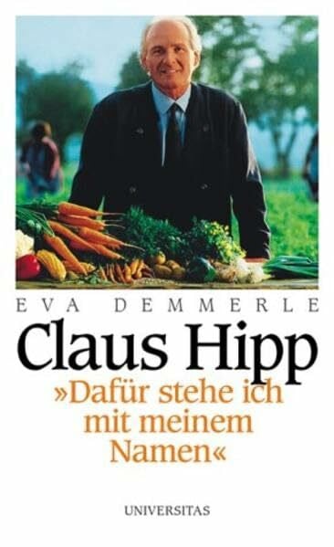 Demmerle, Eva Claus Hipp: 'Dafür stehe ich mit meinem Namen': 'Dafür stehe ich mit meinem Namen'. Claus Hipp im Gespräch mit Eva Demmerle. Mit e. Vorw. v. Anselm Bilgri