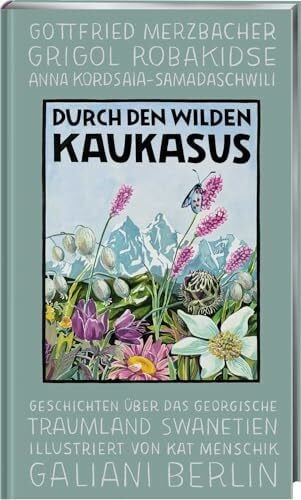 Menschik, Kat Durch den wilden Kaukasus: Geschichten über das georgische Traumland Swanetien (Illustrierte Lieblingsbücher, Band 10)