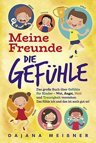Meißner, Dajana Meine Freunde die Gefühle: Das große Buch über Gefühle für Kinder - Wut, Angst, Neid und Traurigkeit verstehen - Das fühle ich und das ist auch gut so!
