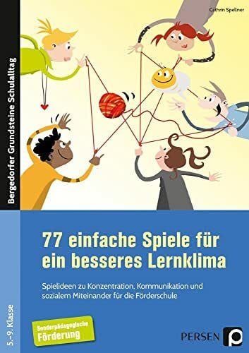 Spellner, Cathrin 77 einfache Spiele für ein besseres Lernklima: Spielideen zu Konzentration, Kommunikation und sozialem Miteinander für die Förderschule (5. bis 9. Klasse) (Bergedorfer Grundsteine Schulalltag - SoPäd)