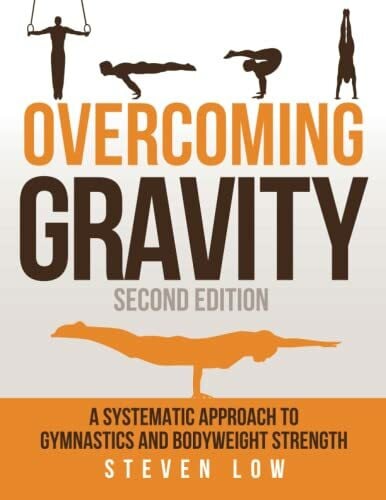 Low, Steven Overcoming Gravity: A Systematic Approach to Gymnastics and Bodyweight Strength (Second Edition)