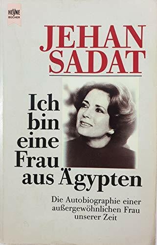 Sadat, Jehan Ich bin eine Frau aus Ägypten: Die Autobiographie einer außergewöhnlichen Frau unserer Zeit