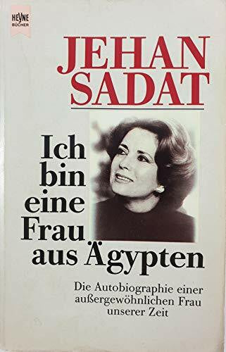 Sadat, Jehan Ich bin eine Frau aus Ägypten: Die Autobiographie einer außergewöhnlichen Frau unserer Zeit