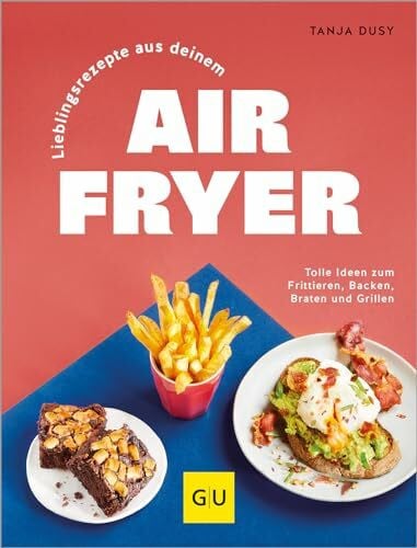 Dusy, Tanja Lieblingsrezepte aus deinem Airfryer: Die gesunde Alternative zu Fritteuse, Pfanne und Backofen - deutlich weniger Fett, einfache Zubereitung, wenig Aufwand. (GU Themenkochbuch)
