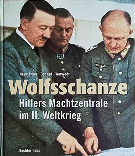 Neumärker Wolfsschanze: Hitlers Machtzentrale im II. Weltkrieg