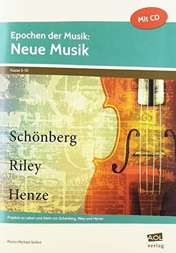 Seifert, Martin Michael Epochen der Musik: Neue Musik: Projekte zu Leben und Werk von Schönberg, Riley und Henze (5. bis 10. Klasse)