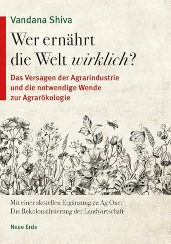 Shiva, Vandana Wer ernährt die Welt wirklich?: Das Versagen der Agrarindustrie und die notwendige Wende zur Agrarökologie
