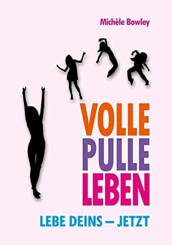 Bowley, Michèle Volle Pulle Leben: Lebe deins – jetzt