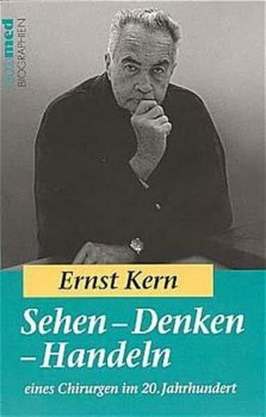 Kern, Ernst Sehen - Denken - Handeln: Eines Chirurgen im 20. Jahrhundert (ecomed Biographien)