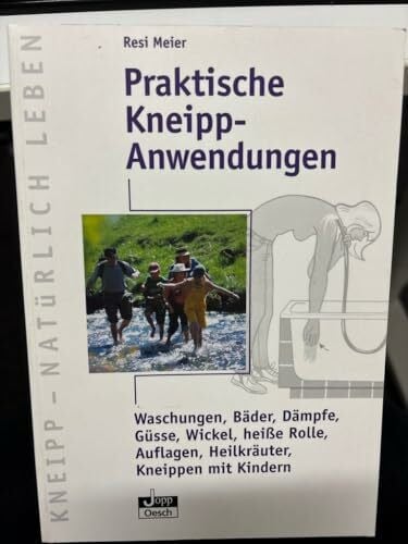 Meier, Resi Praktische Kneipp-Anwendungen: Waschungen, Bäder, Dämpfe, Güsse, Wickel, heisse Rolle, Auflagen, Heilkräuter, Kneippen mit Kindern (Kneipp - Natürlich Leben)