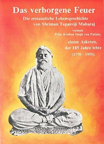 Schang, Sumitra Das Verborgene Feuer: Die erstaunliche Lebensgeschichte von Shriman Tapasviji Maharaj vormals Prinz Krishna Singh von Patiala, einem Asketen, der 185 Jahre lebte (1770-1955)