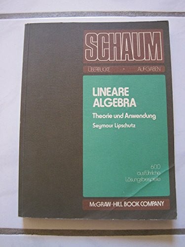 Lipschutz, Seymour, Greiner, Dieter Lineare Algebra. Theorie und Anwendung. 600 ausführliche Lösungsbeispiele