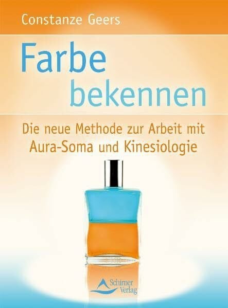 Geers, Constanze Farbe bekennen: Die neue Methode zur Arbeit mit Aura-Soma und Kinesiologie