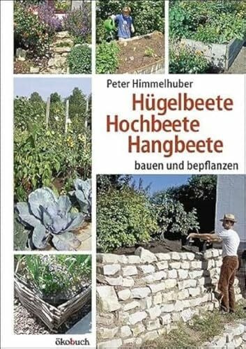 Peter Himmelhuber Hügelbeete, Hochbeete, Hangbeete bauen und bepflanzen
