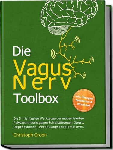 Groen, Christoph Die Vagus Nerv Toolbox: Die 5 mächtigsten Werkzeuge der modernisierten Polyvagaltheorie gegen Schlafstörungen, Stress, Depressionen, ... Schlafstörungen,Stress,Depressionen uvm.