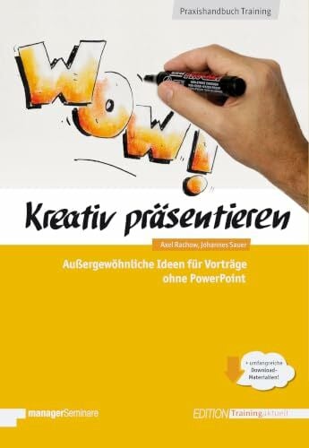 Johannes Sauer Kreativ präsentieren: Außergewöhnliche Ideen für Vorträge ohne PowerPoint (Edition Training aktuell)