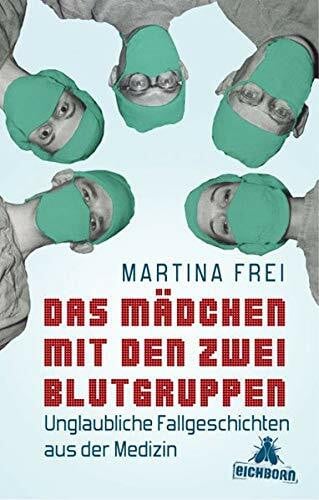 Frei, Martina Das Mädchen mit den zwei Blutgruppen: Unglaubliche Fallgeschichten aus der Medizin
