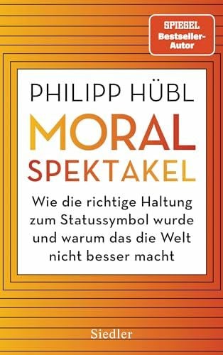 Hübl, Philipp Moralspektakel: Wie die richtige Haltung zum Statussymbol wurde und warum das die Welt nicht besser macht - AUSGEZEICHNET MIT DEM TRACTATUS - PREIS FÜR PHILOSOPHISCHE ESSAYISTIK 2024