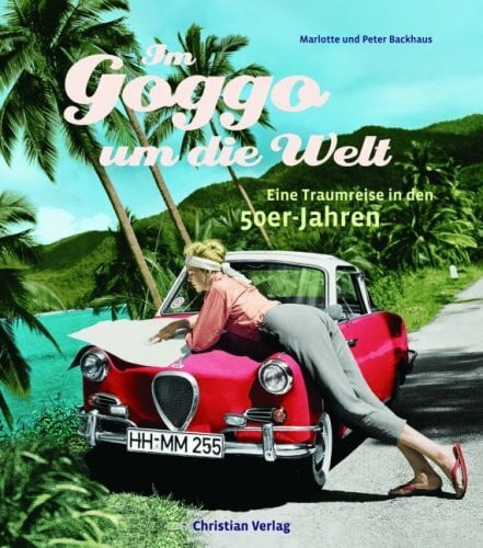 Marlotte Backhaus Im Goggo um die Welt: Eine Traumreise in den 50er-Jahren