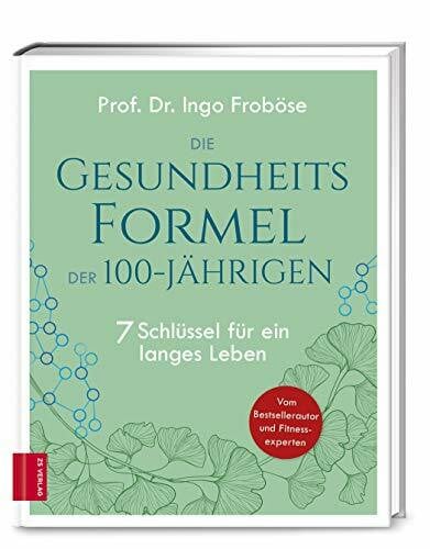 Froböse, Prof. Dr. Ingo Die Gesundheitsformel der 100-Jährigen: 7 Schlüssel für ein langes Leben