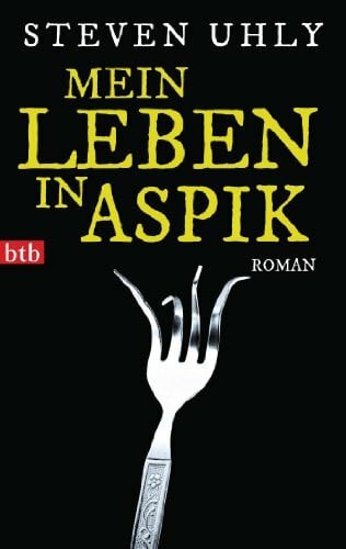 Uhly, Steven Mein Leben in Aspik: Roman