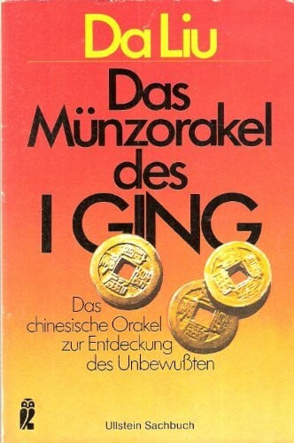 Da Liu Das Münzorakel des I Ging. Das chinesische Orakel zur Entdeckung des Unbewußten.