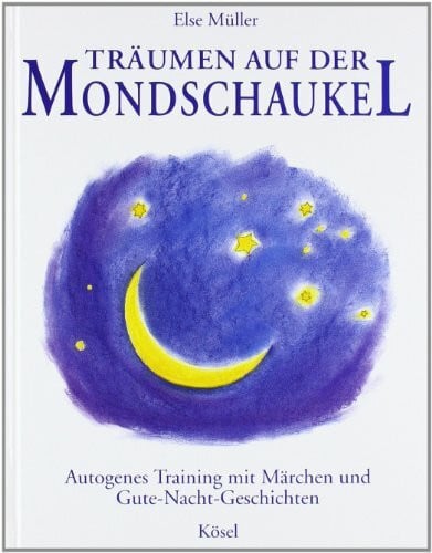 Müller, Else Träumen auf der Mondschaukel: Autogenes Training mit Märchen und Gute-Nacht-Geschichten