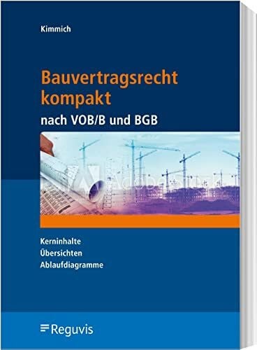 Kimmich, Bernd Bauvertragsrecht kompakt nach VOB/B und BGB: Kerninhalte - Übersichten - Ablaufdiagramme