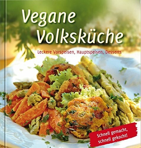 Gabriele-Verlag Das Wort Vegane Volksküche - Schnell gemacht, schnell gekocht! Veganes Kochen: Leckere Vorspeisen, Hauptspeisen, Desserts Schnell gemacht, schnell gekocht!