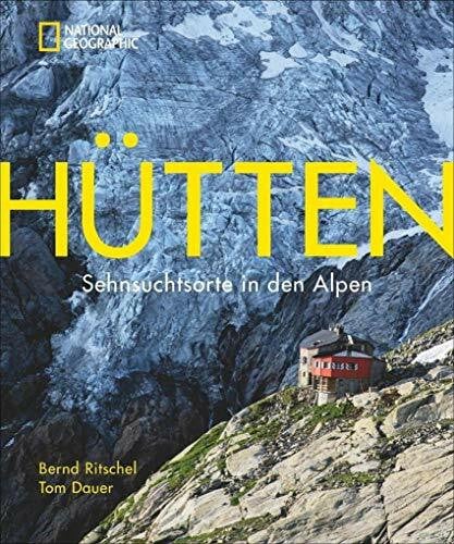 Ritschel, Bernd Bildband Alpen: Hütten. Sehnsuchtsorte in den Alpen. National Geographic beschreibt die schönsten Wanderziele in Südtirol, Bayern, Österreich und der Schweiz und ihre Entstehungsgeschichten und Küche