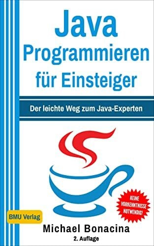 Michael Bonacina Java Programmieren für Einsteiger: Der leichte Weg zum Java-Experten! (2. Auflage: komplett neu verfasst - inkl. JavaDB und Multithreading)