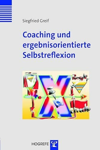 Greif, Siegfried Coaching und ergebnisorientierte Selbstreflexion: Theorie, Forschung und Praxis des Einzel- und Gruppencoachings (Innovatives Management)