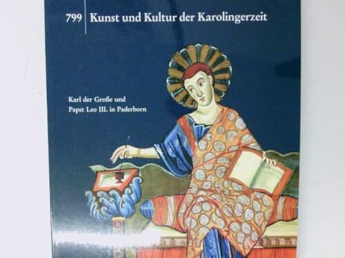 Stiegemann Christoph und Matthias Wemhoff 799 - Kunst und Kultur der Karolingerzeit: Karl der Grosse und Papst Leo III. in Paderborn (Katalog-Handbücher)