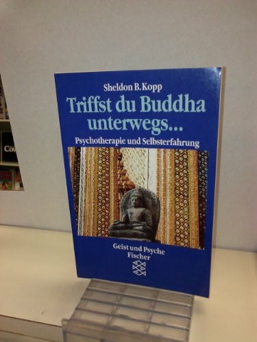 Kopp, Sheldon B Triffst du Buddha unterwegs...: Psychotherapie und Selbsterfahrung