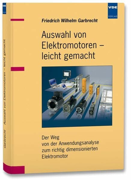Garbrecht, Friedrich Wilhelm Auswahl von Elektromotoren – leicht gemacht: Der Weg von der Anwendungsanalyse zum richtig dimensionierten Elektromotor