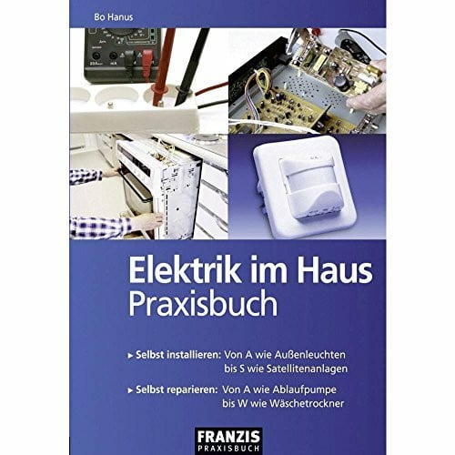 Hanus, Bo Elektrik im Haus: Selbst installieren: Von A wie Außenleuchten bis S wie Satellitenanlagen. Selbst reparieren: Von A wie Ablaufpumpe bis W wie Wäschetrockner (DO IT!)