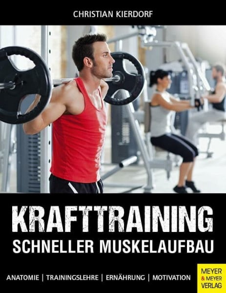 Kierdorf, Christian Krafttraining - Schneller Muskelaufbau: Anatomie - Trainingslehre - Ernährung - Motivation