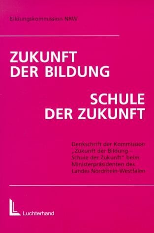 Bildungskommission NRW Zukunft der Bildung, Schule der Zukunft. Denkschrift der Kommission 'Zukunft der Bildung - Schule der Zukunft' beim Ministerprädidenten des Landes Nordrhein-Westfalen
