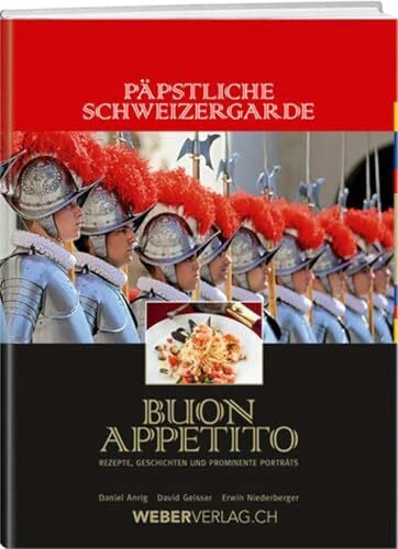 Erwin Niederberger Päpstliche Schweizergarde - Buon appetito: Rezepte, Geschichten und prominente Porträts