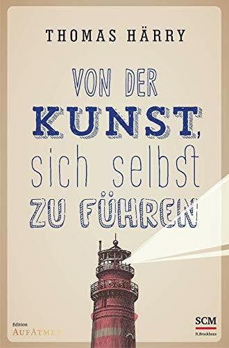 Härry, Thomas Von der Kunst, sich selbst zu führen (Selbstführung - Edition Aufatmen (1), Band 1)