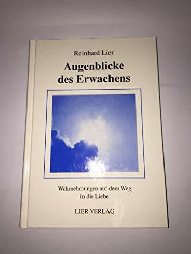 Lier, Reinhard Augenblicke des Erwachens. Wahrnehmungen auf dem Weg in die Liebe.