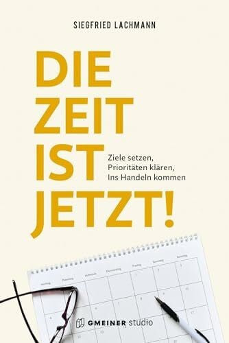 Lachmann, Siegfried Die Zeit ist jetzt!: Ziele setzen, Prioritäten klären, Ins Handeln kommen (Ratgeber im GMEINER-Verlag)