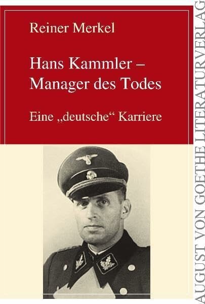 Reiner Merkel Hans Kammler - Manager des Todes: Eine 'deutsche' Karriere: Eine 'deutsche' Karriere (August von Goethe Literaturverlag)