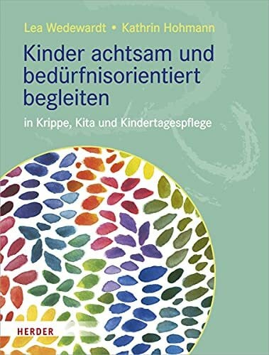 Hohmann, Kathrin Kinder achtsam und bedürfnisorientiert begleiten: in Krippe, Kita und Kindertagespflege